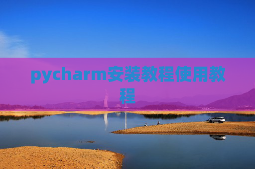 pycharm安装教程使用教程